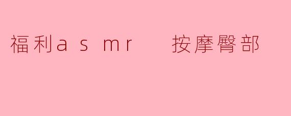 福利asmr 按摩臀部